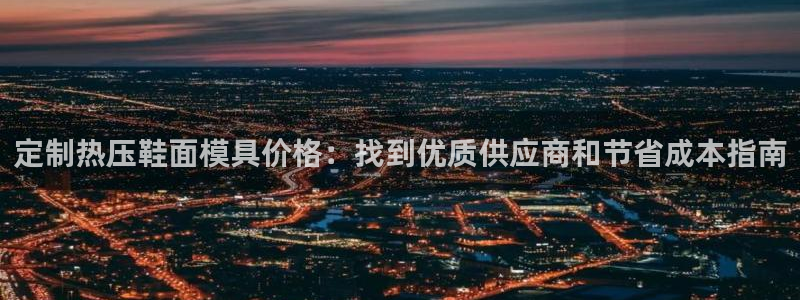 EMC易倍：定制热压鞋面模具价格：找到优质供应商和节省成