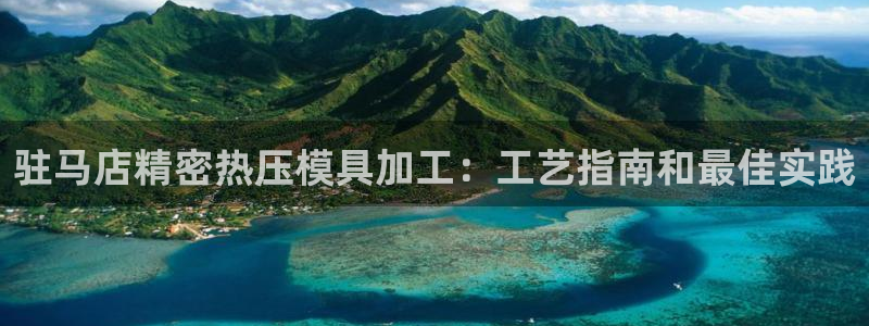 易倍申片的副作用：驻马店精密热压模具加工：工艺指南和最佳